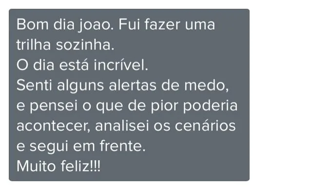 Mensagem de cliente do Programa de Coaching. Fui fazer uma trilha sozinha. Senti alguns alertas de medo, analisei os cenários e segui em frente. Muito feliz!