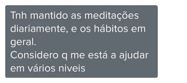 Mensagem de cliente do Programa de Coaching. Tenho mantido as meditações diariamente, e os hábitos em geral. Considero que me está a ajudar em vários níveis.